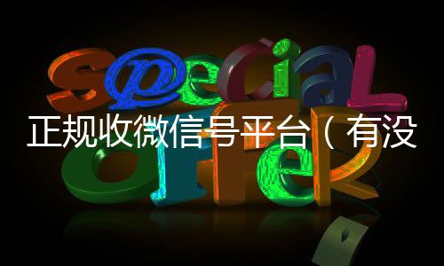 正规收微信号平台回收微信号官网（有没有正规收微信号的平台?）